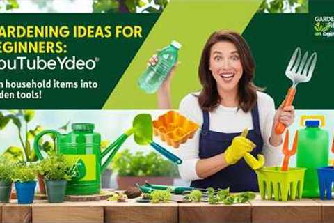 Gardening Ideas for Beginners: Turn Household Items into Garden Tools!