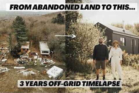 3 YEAR'S OFF GRID. Everything we built on our abandoned land. Renovation TIME LAPSE