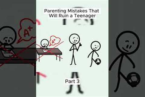 Parenting Mistakes That Will Ruin A Teenager Part 3