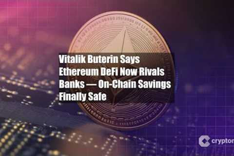 Vitalik Buterin Says Ethereum DeFi Now Rivals Banks — On-Chain