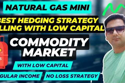 Best Hedging Strategy in Commodity Market with very Low Capital | Natural Gas Mini