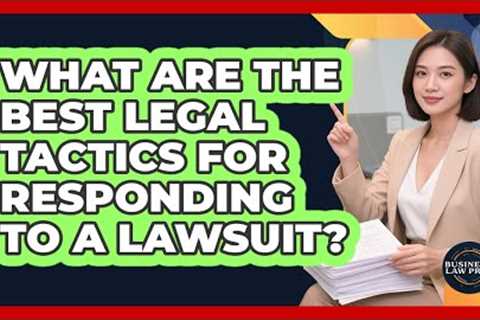 What Are The Best Legal Tactics For Responding To A Lawsuit? - Business Law Pros