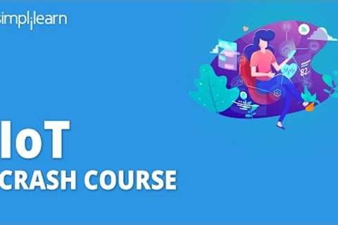 IoT Crash Course | IoT Course | Internet Of Things | Internet Of Things Full Course | Simplilearn