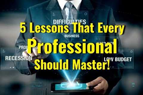 5 Lessons That Every Professional Should Master!
