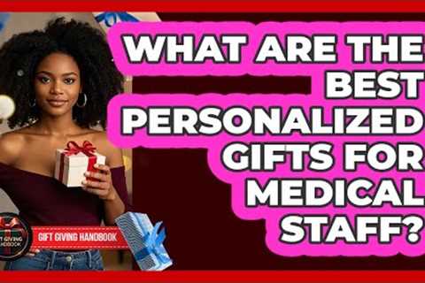 What Are The Best Personalized Gifts For Medical Staff? - Gift Giving Handbook