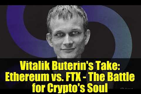 Vitalik Buterin's Take: Ethereum vs. FTX - The Battle for Crypto's Soul