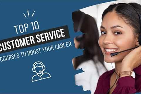 Top 10 Customer Service Training Courses to Boost Your Career