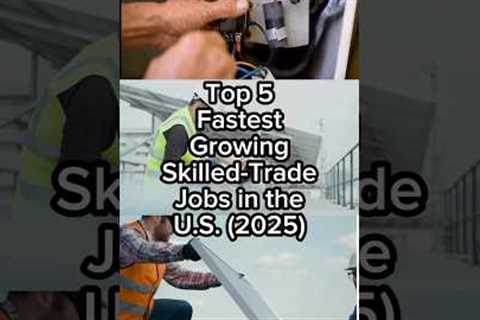 Top 5 Fastest Growing Skilled-Trade Jobs in the U.S. (2025) #skilledtrades #top5