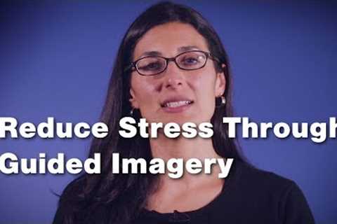 Reduce Stress Through Guided Imagery (2 of 3)