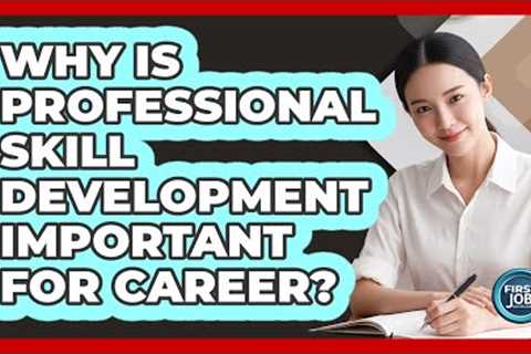 Why Is Professional Skill Development Important For Career?