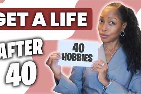 HOW TO GET A LIFE OVER 40 | 40 Hobbies To Step Out Of Your Comfort Zone