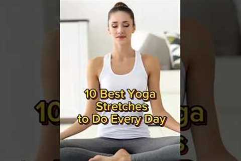 10 best Yoga Stretches to do Every Day