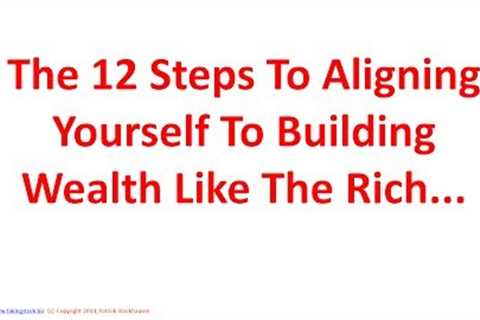The 12 Steps To Hardwiring Yourself To Building Wealth Like The Rich...