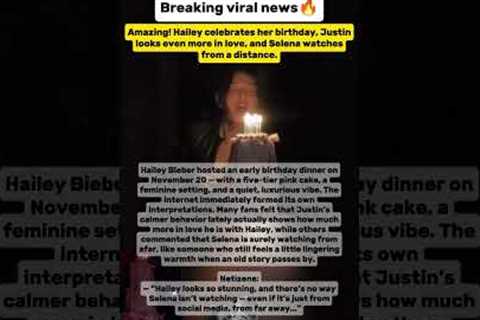 Hailey celebrates her birthday, Justin looks more in love as Selena watches#justinbieber#selenagomez
