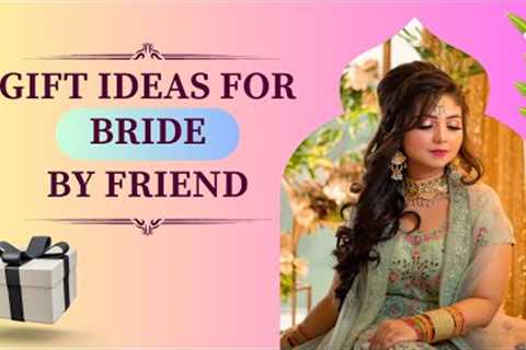 20 Best Gift Ideas For Bride By Friend | Wedding Gifts For Bride From India | Unique Gift For Bride