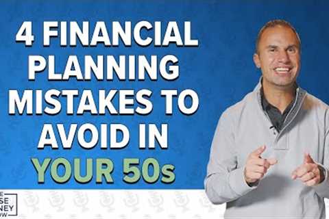 4 Financial Planning Mistakes to Avoid in Your 50s