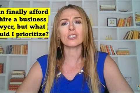 I finally can afford to hire a business lawyer; what should I prioritize?
