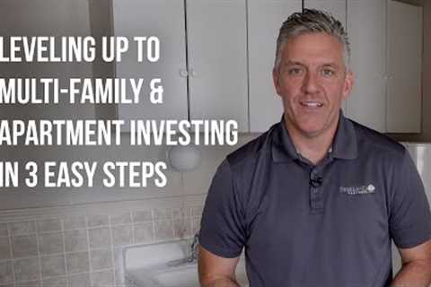 Leveling Up to Multi-Family &amp; Apartment Investing in 3 Easy Steps