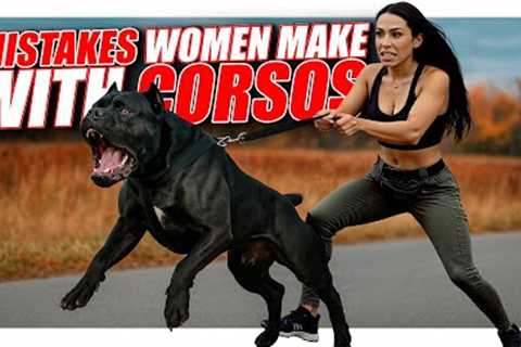Mistakes Women Make With Cane Corsos &amp; BIG DOGS