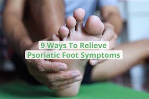 9 Ways To Relieve Psoriatic Foot Symptoms
