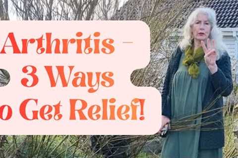 Arthritis?  Three Ways to Get Relief!
