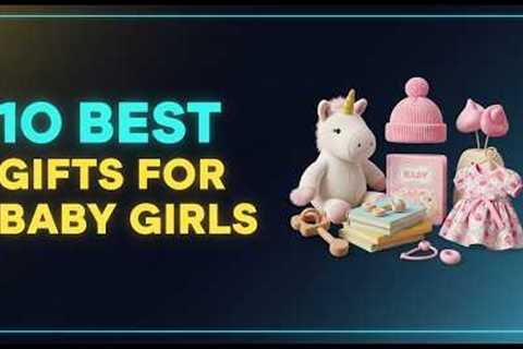 Top 10: Best Gifts for Baby Girls in 2026 - The Best Gifts for Baby Girls {Reviews}