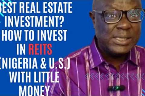 REITS:HOW TO INVEST IN REAL ESTATE WITH LITTLE MONEY IN (NIGERIA &amp; U.S.): STEP-BY-STEP GUIDE