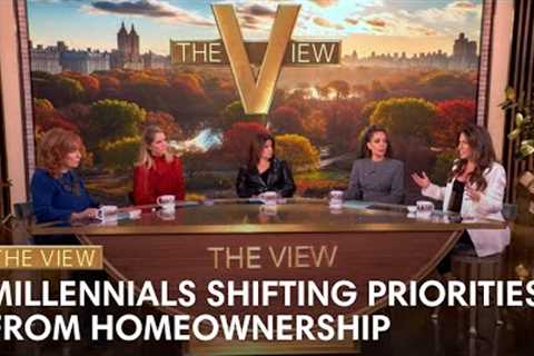 Millennials Shifting Priorities From Homeownership | The View