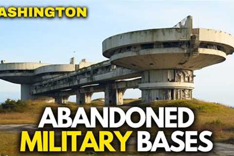 Exploring 10 Abandoned Military Bases in WASHINGTON