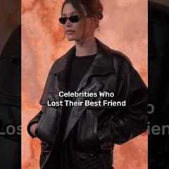 Celebrities who lost their best friends