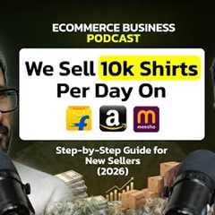 Ecommerce Podcast: Selling 10,000 Shirts Per/day on Flipkart, Meesho & Amazon