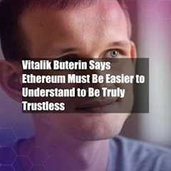 Vitalik Buterin Says Ethereum Must Be Easier to Understand to Be