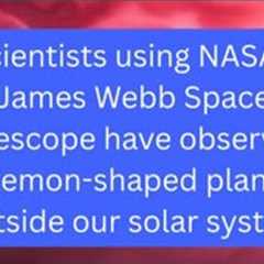 NASA scientists find lemon-shaped planet using James Webb Telescope