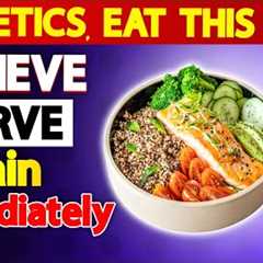 Diabetics! Relieve Nerve Pain by Eating These 6 Meals