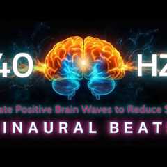 40Hz Binaural Beats - Activate Positive Brain Waves to Reduce Stress and Bring Focus