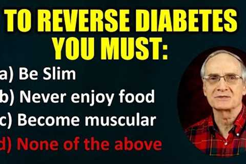 To Reverse Diabetes: a) Get Slim b) Forsake pleasant food c) Get Muscular d) none of above