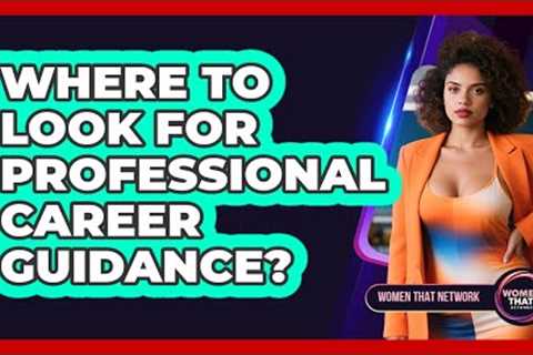 Where To Look For Professional Career Guidance?