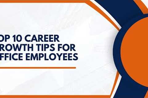 Top 10 Career Growth Tips for Office Employees | Professional Development for Beginners