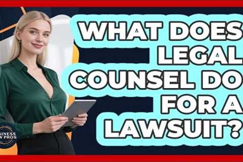 What Does Legal Counsel Do for a Lawsuit?