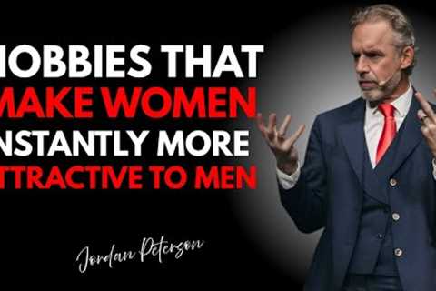 HOBBIES THAT MAKE WOMEN INSTANTLY MORE ATTRACTIVE TO MEN|| JORDAN PETERSON