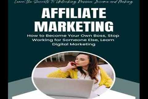 Affiliate Marketing: Learn the Secrets To Unlocking Passive Income and Making (How to Become Your
