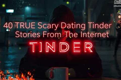 40 TRUE Scary Dating Tinder Stories From The Internet | NO ADS | VOL 52