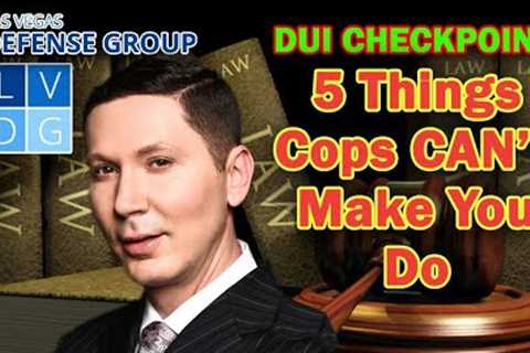 5 Things Police Can NOT Make You Do at a DUI Checkpoint in Nevada -- Top DUI Defense Lawyer Explains