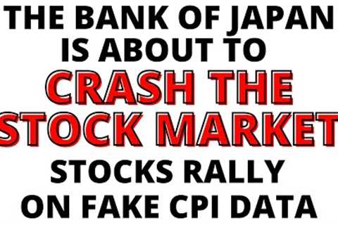 Bank of Japan About to CRASH the Stock Market -  S&amp;P 500 &amp; NASDAQ Rally on Bogus CPI Numbers
