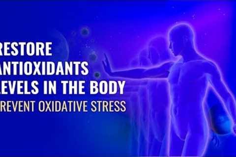 Restore Antioxidants Levels in The Body | Prevent Oxidative Stress | Protect Your Cells from Damage