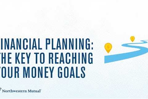 Financial planning: The key to reaching your money goals