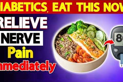Diabetics! Relieve Nerve Pain by Eating These 6 Meals