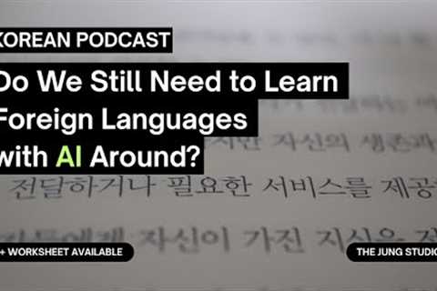 Korean Podcast | Do We Still Need to Learn Foreign Languages with AI Around?