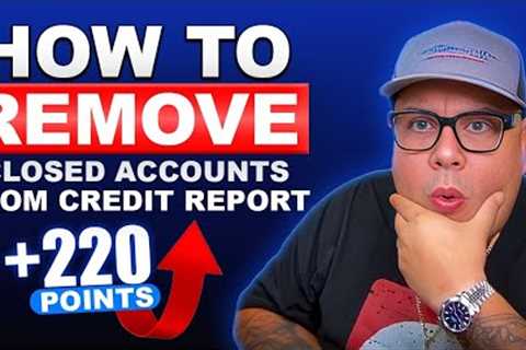 Remove Closed Accounts From Credit Reports INSTANTLY! Don’t Wait 7 Years!