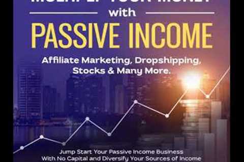 Multiply Your Money With Passive Income: Affiliate Marketing, Dropshipping, Stocks &amp; Many More: